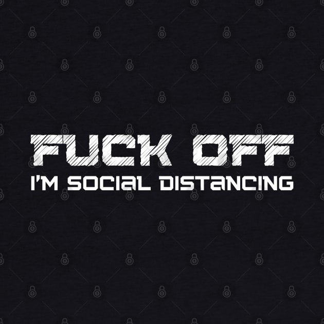 Fuck Off I'm Social Distancing. Funny Introvert Design. by That Cheeky Tee